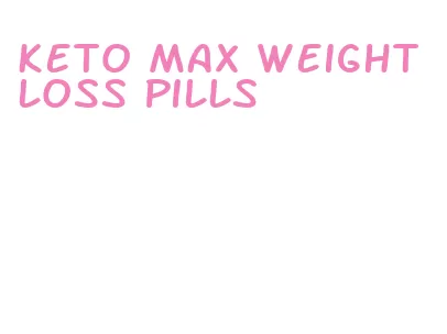 keto max weight loss pills