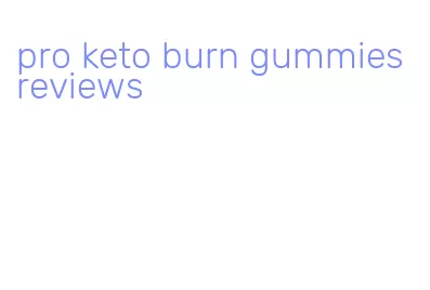 pro keto burn gummies reviews
