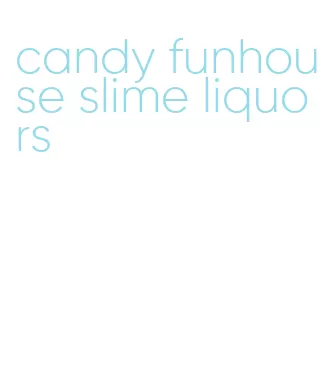 candy funhouse slime liquors