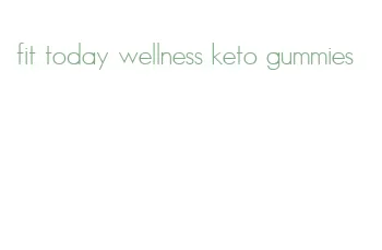 fit today wellness keto gummies