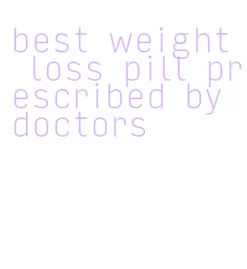 best weight loss pill prescribed by doctors