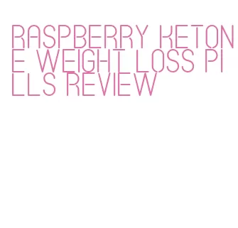 raspberry ketone weight loss pills review