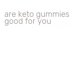 are keto gummies good for you