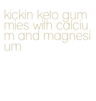 kickin keto gummies with calcium and magnesium