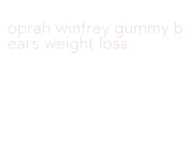 oprah winfrey gummy bears weight loss