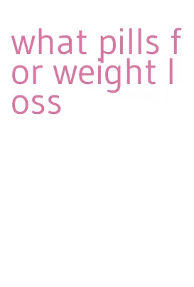 what pills for weight loss