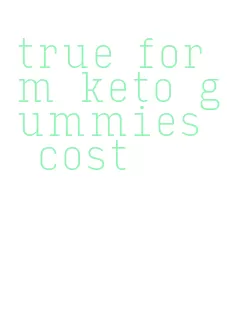 true form keto gummies cost