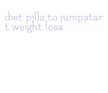 diet pills to jumpstart weight loss