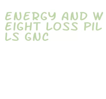 energy and weight loss pills gnc