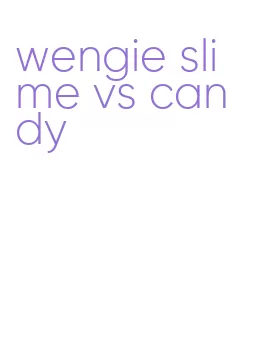 wengie slime vs candy