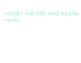 weight loss pills and supplements