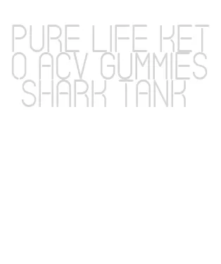 pure life keto acv gummies shark tank