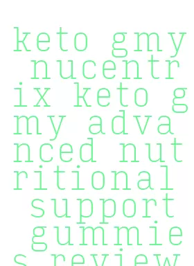keto gmy nucentrix keto gmy advanced nutritional support gummies reviews
