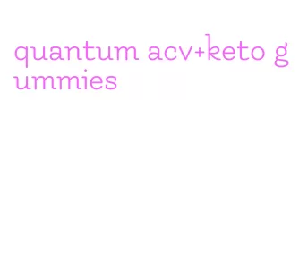 quantum acv+keto gummies