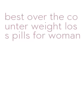 best over the counter weight loss pills for woman