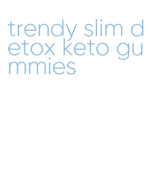 trendy slim detox keto gummies