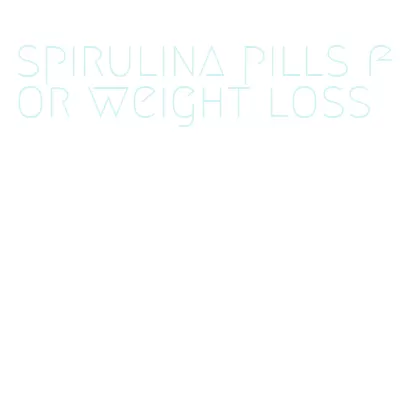 spirulina pills for weight loss