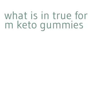 what is in true form keto gummies