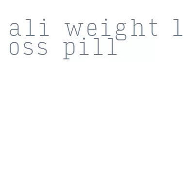 ali weight loss pill