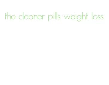 the cleaner pills weight loss
