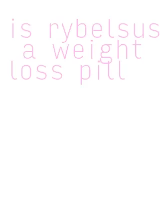 is rybelsus a weight loss pill