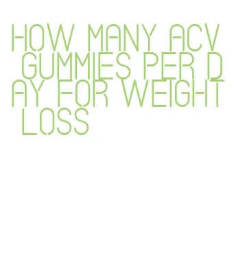 how many acv gummies per day for weight loss