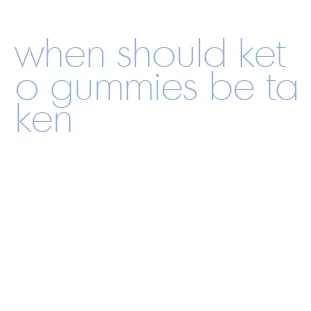 when should keto gummies be taken