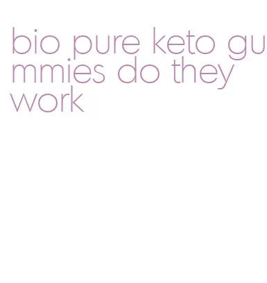 bio pure keto gummies do they work