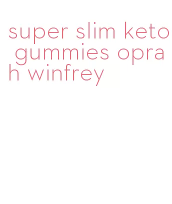 super slim keto gummies oprah winfrey