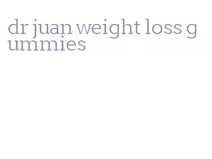 dr juan weight loss gummies
