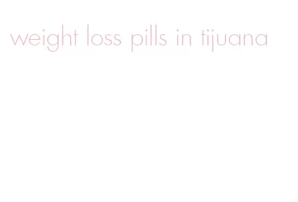 weight loss pills in tijuana