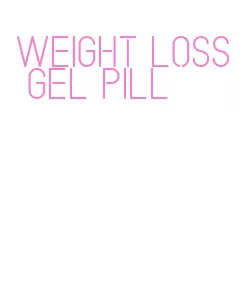 weight loss gel pill