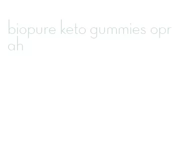 biopure keto gummies oprah