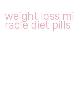 weight loss miracle diet pills