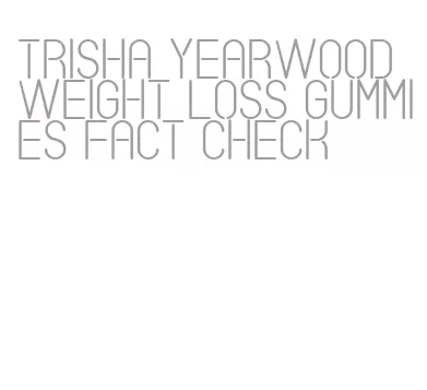 trisha yearwood weight loss gummies fact check