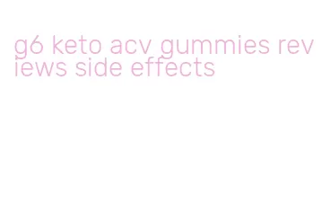 g6 keto acv gummies reviews side effects
