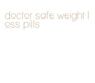 doctor safe weight loss pills