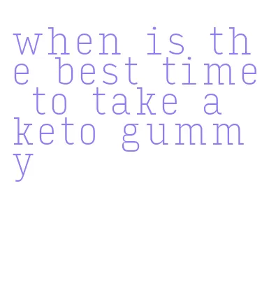 when is the best time to take a keto gummy