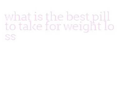 what is the best pill to take for weight loss