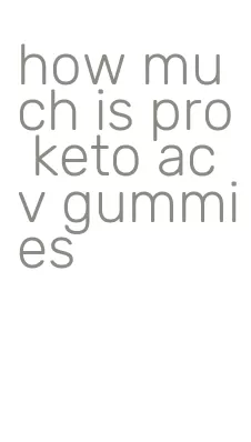 how much is pro keto acv gummies
