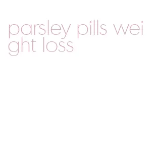 parsley pills weight loss