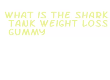 what is the shark tank weight loss gummy
