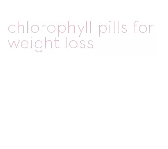 chlorophyll pills for weight loss