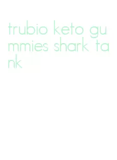 trubio keto gummies shark tank