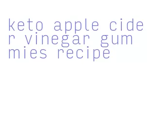 keto apple cider vinegar gummies recipe
