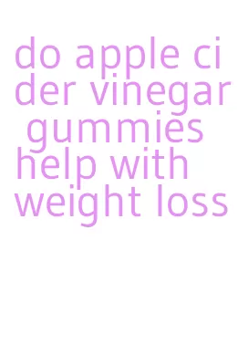 do apple cider vinegar gummies help with weight loss