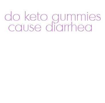 do keto gummies cause diarrhea