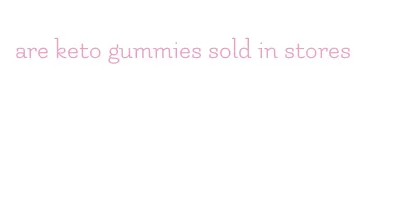 are keto gummies sold in stores