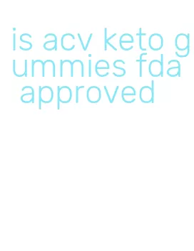 is acv keto gummies fda approved