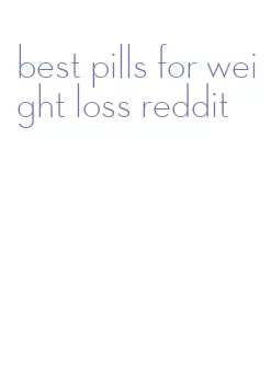 best pills for weight loss reddit